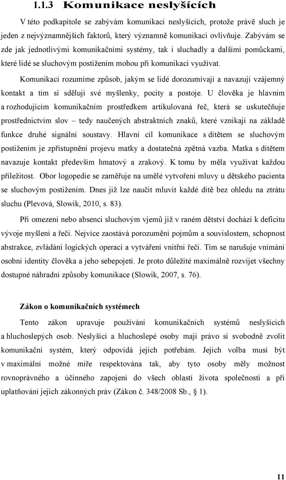 Komunikací rozumíme způsob, jakým se lidé dorozumívají a navazují vzájemný kontakt a tím si sdělují své myšlenky, pocity a postoje.