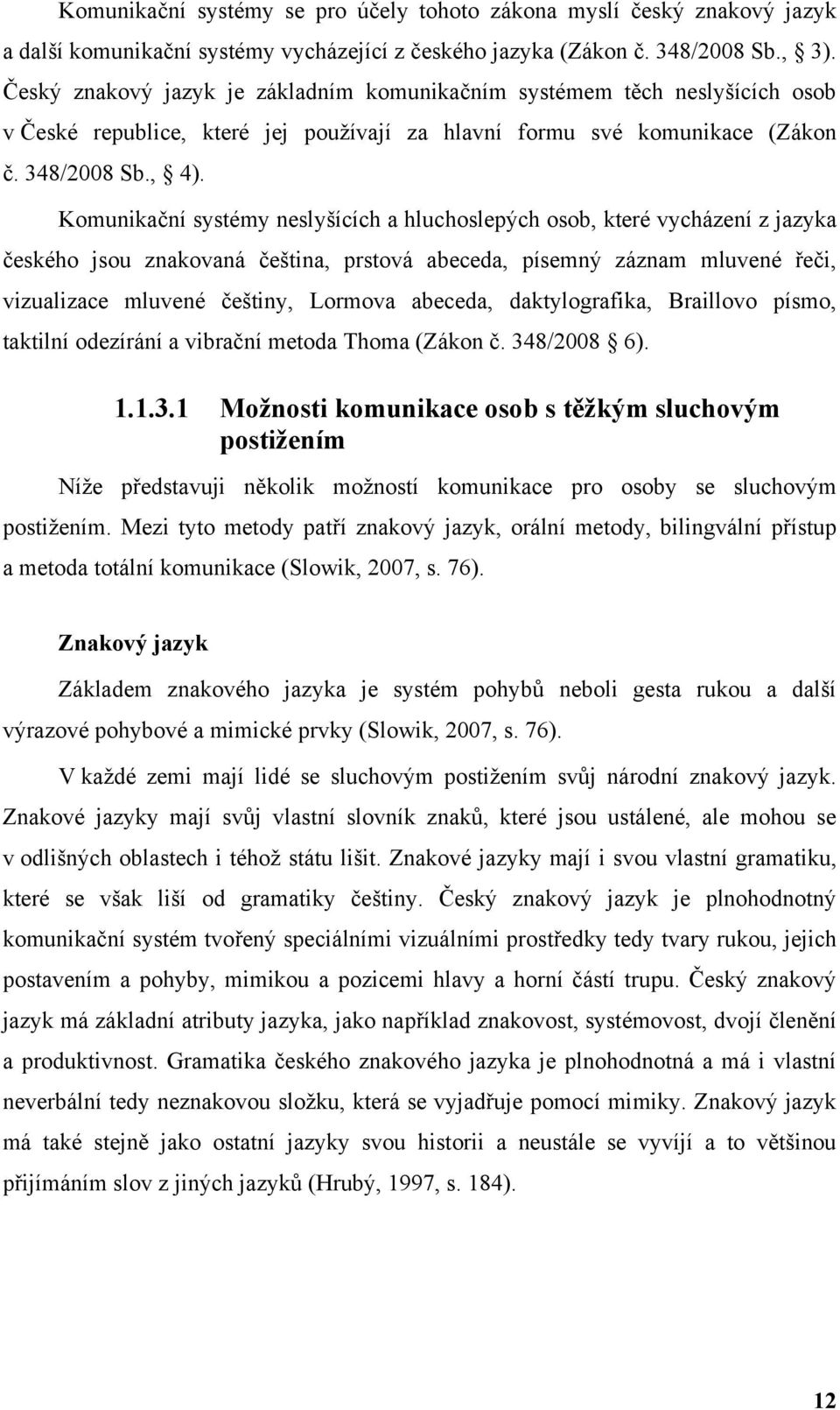 Komunikační systémy neslyšících a hluchoslepých osob, které vycházení z jazyka českého jsou znakovaná čeština, prstová abeceda, písemný záznam mluvené řeči, vizualizace mluvené češtiny, Lormova