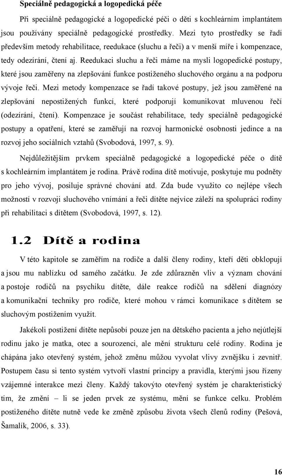 Reedukaci sluchu a řeči máme na mysli logopedické postupy, které jsou zaměřeny na zlepšování funkce postiţeného sluchového orgánu a na podporu vývoje řeči.