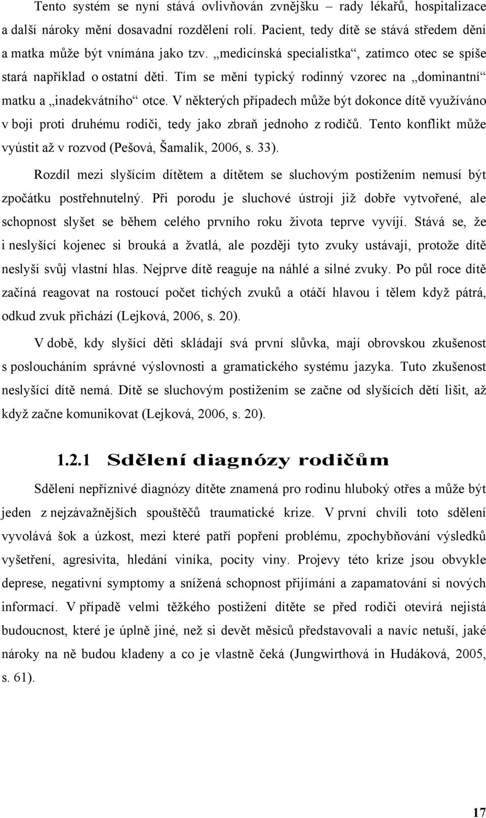 V některých případech můţe být dokonce dítě vyuţíváno v boji proti druhému rodiči, tedy jako zbraň jednoho z rodičů. Tento konflikt můţe vyústit aţ v rozvod (Pešová, Šamalík, 2006, s. 33).