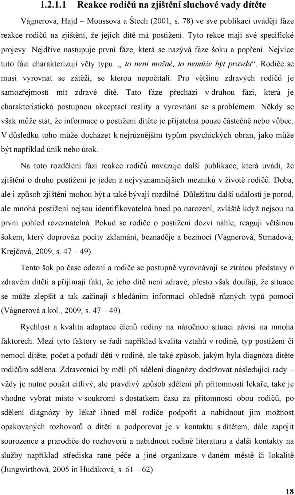 Rodiče se musí vyrovnat se zátěţí, se kterou nepočítali. Pro většinu zdravých rodičů je samozřejmostí mít zdravé dítě.