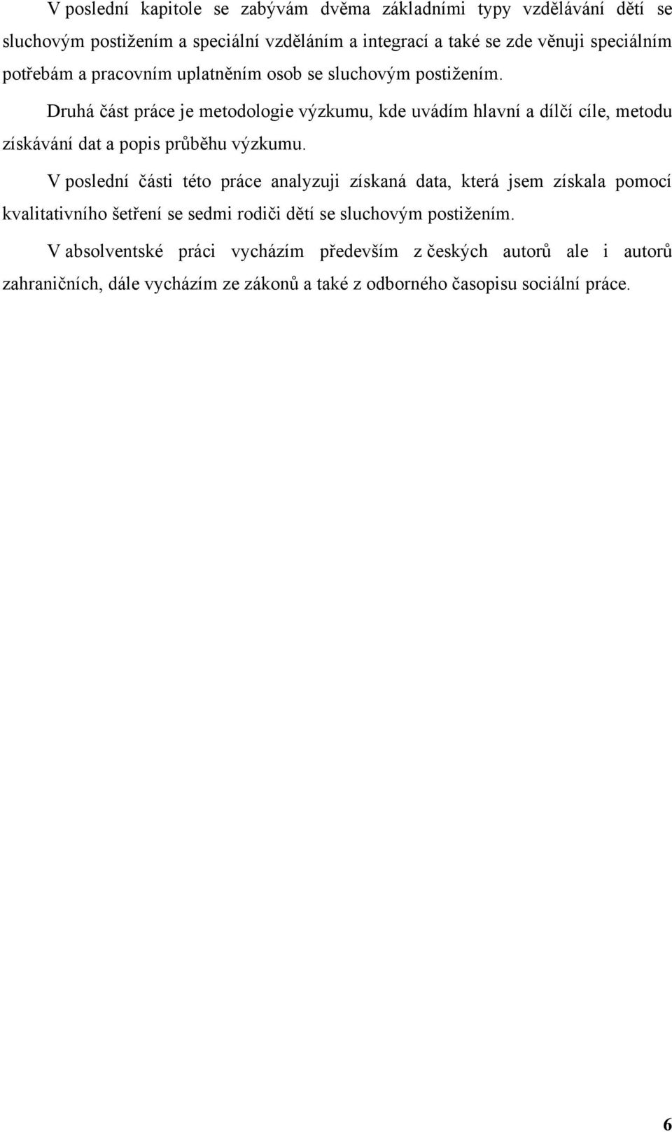 Druhá část práce je metodologie výzkumu, kde uvádím hlavní a dílčí cíle, metodu získávání dat a popis průběhu výzkumu.