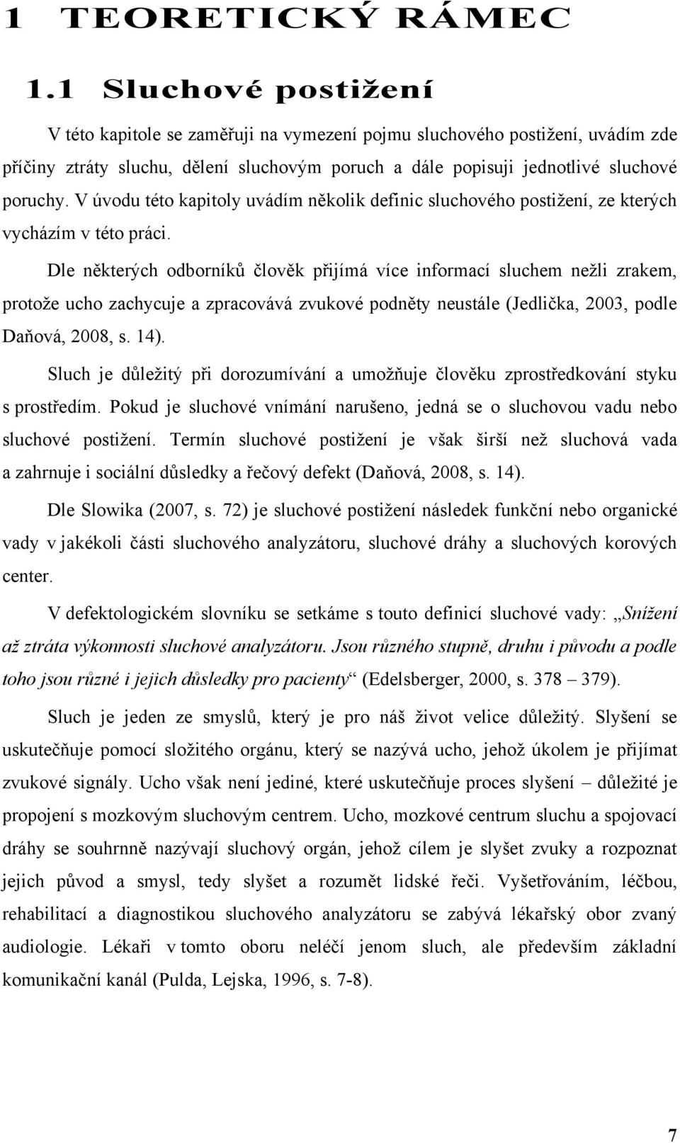 V úvodu této kapitoly uvádím několik definic sluchového postiţení, ze kterých vycházím v této práci.