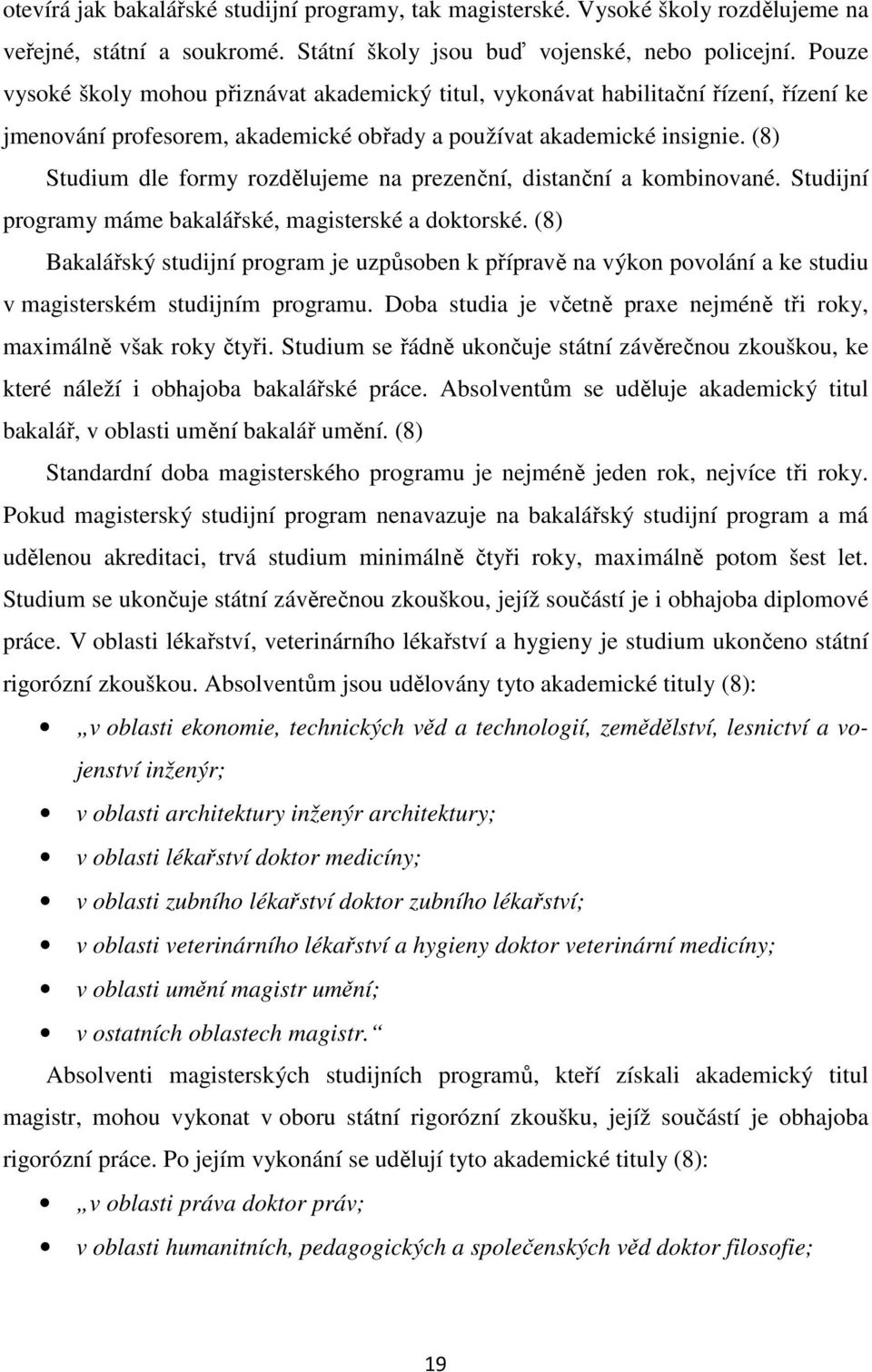 (8) Studium dle formy rozdělujeme na prezenční, distanční a kombinované. Studijní programy máme bakalářské, magisterské a doktorské.