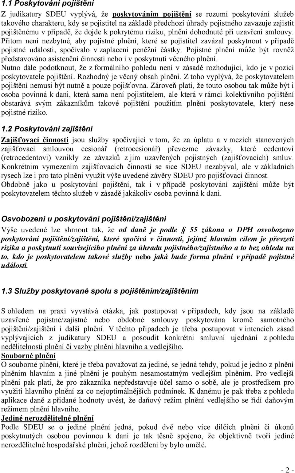 Přitom není nezbytné, aby pojistné plnění, které se pojistitel zavázal poskytnout v případě pojistné události, spočívalo v zaplacení peněžní částky.