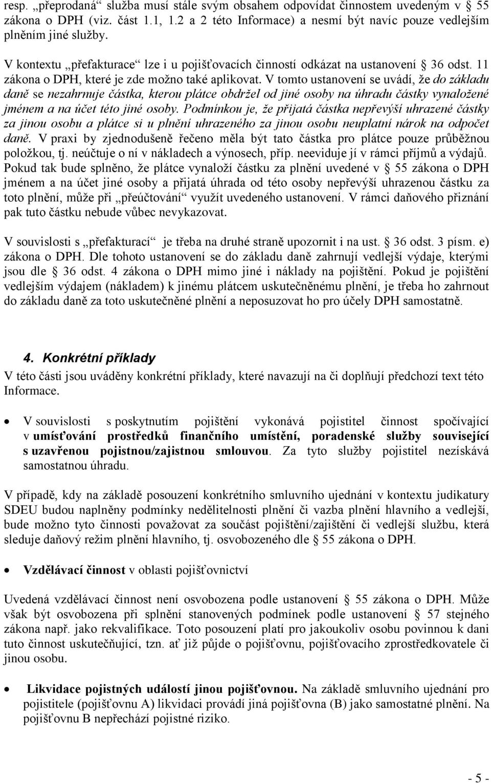 V tomto ustanovení se uvádí, že do základu daně se nezahrnuje částka, kterou plátce obdržel od jiné osoby na úhradu částky vynaložené jménem a na účet této jiné osoby.