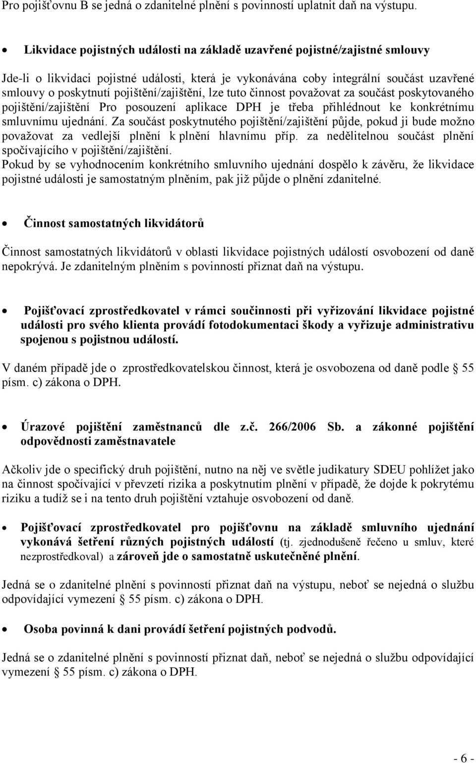 pojištění/zajištění, lze tuto činnost považovat za součást poskytovaného pojištění/zajištění Pro posouzení aplikace DPH je třeba přihlédnout ke konkrétnímu smluvnímu ujednání.