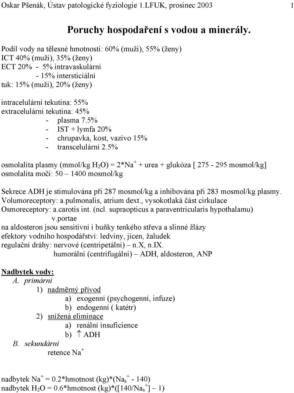 extracelulární tekutina: 45% - plasma 7.5% - IST + lymfa 20% - chrupavka, kost, vazivo 15% - transcelulární 2.