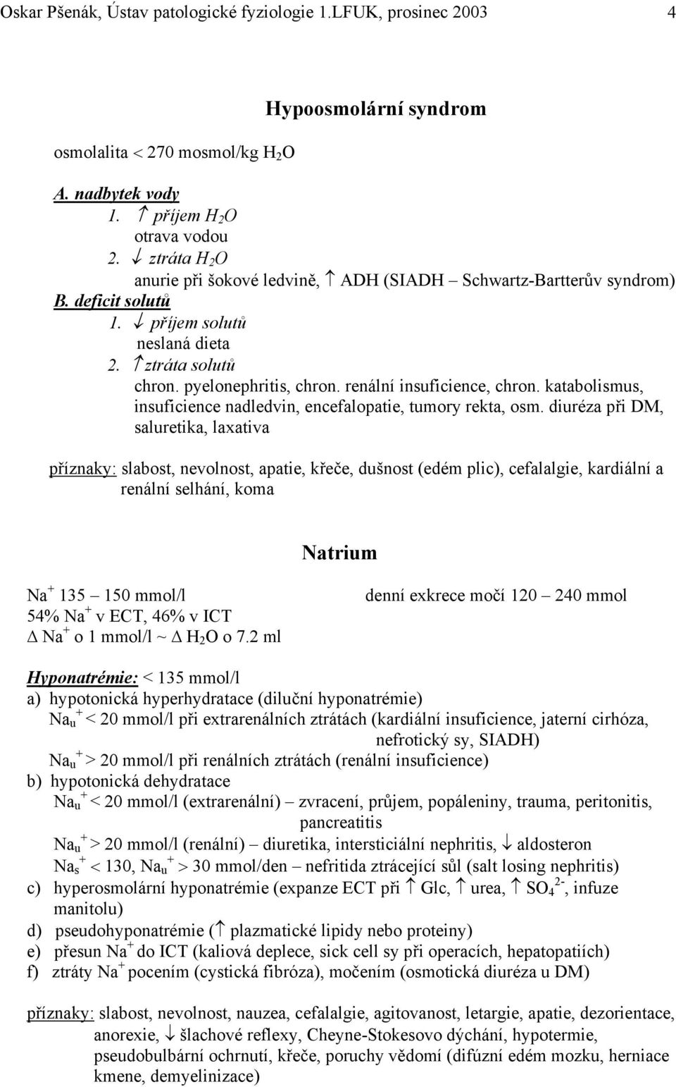 renální insuficience, chron. katabolismus, insuficience nadledvin, encefalopatie, tumory rekta, osm.