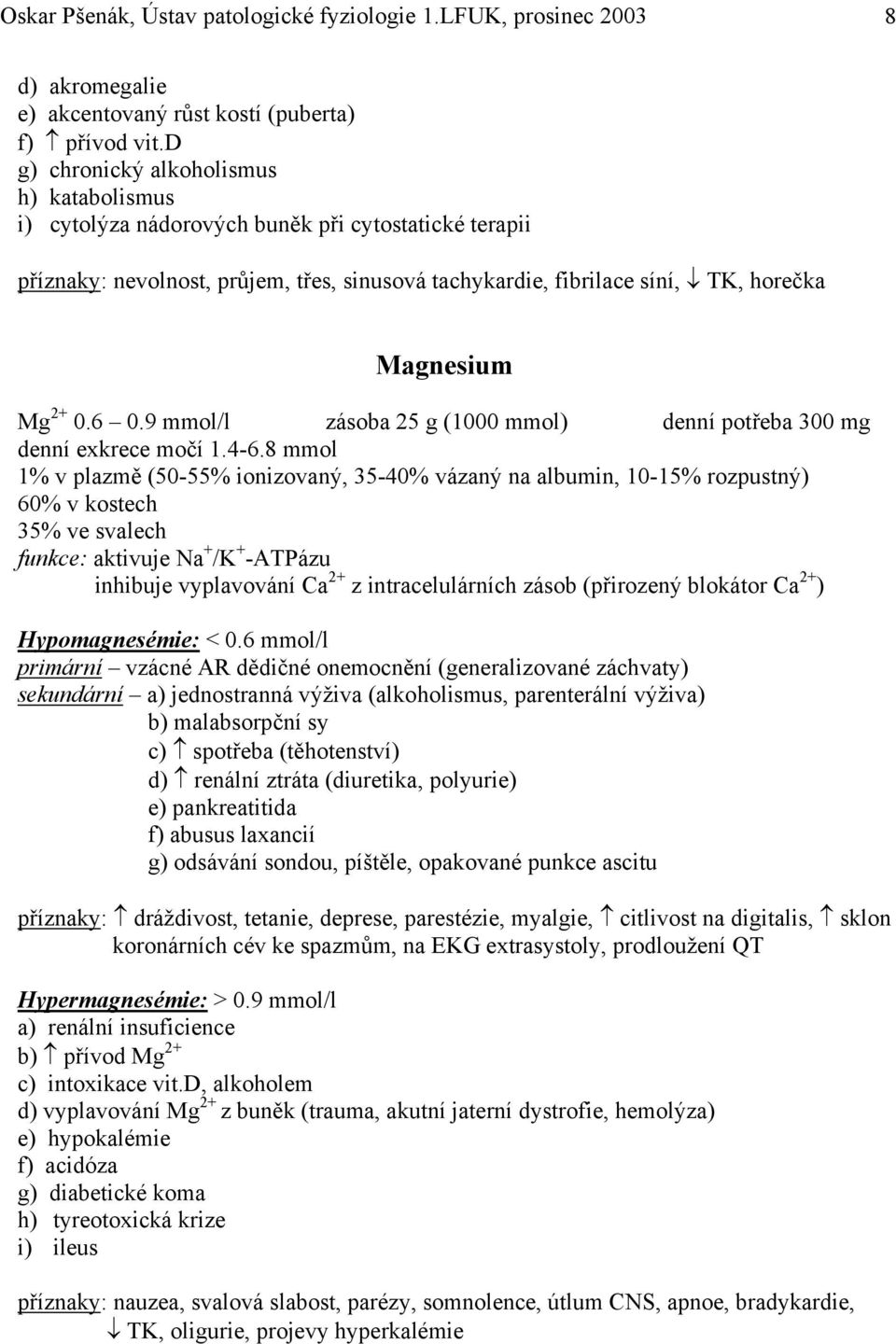 0.6 0.9 mmol/l zásoba 25 g (1000 mmol) denní potřeba 300 mg denní exkrece močí 1.4-6.