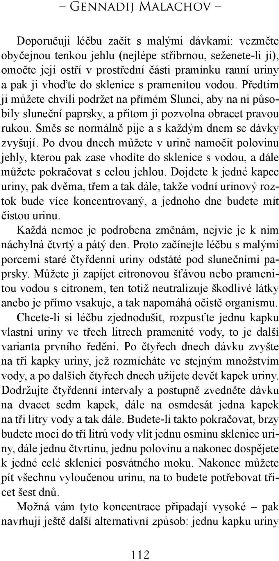 Směs se normálně pije a s každým dnem se dávky zvyšují. Po dvou dnech můžete v urině namočit polovinu jehly, kterou pak zase vhodíte do sklenice s vodou, a dále můžete pokračovat s celou jehlou.