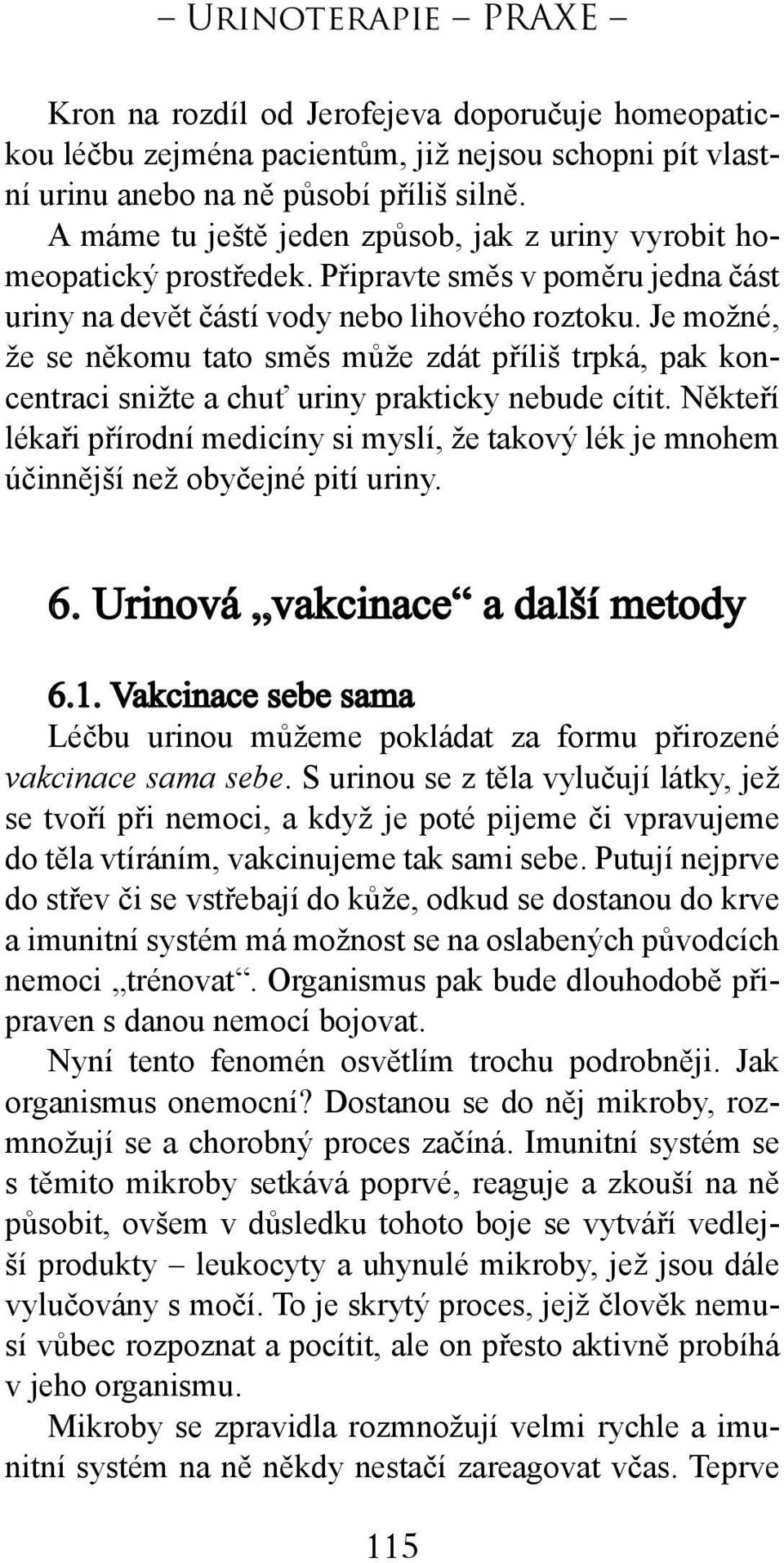 Je možné, že se někomu tato směs může zdát příliš trpká, pak koncentraci snižte a chuť uriny prakticky nebude cítit.