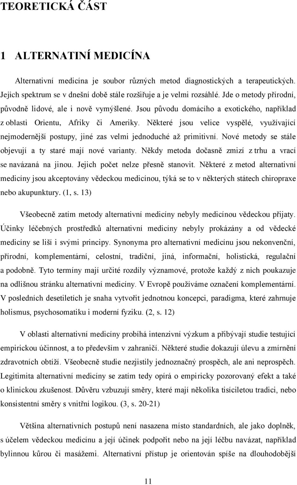 Některé jsou velice vyspělé, využívající nejmodernější postupy, jiné zas velmi jednoduché až primitivní. Nové metody se stále objevují a ty staré mají nové varianty.