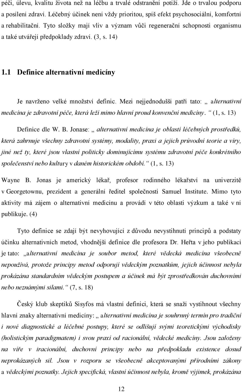 Mezi nejjednodušší patří tato: alternativní medicína je zdravotní péče, která leží mimo hlavní proud konvenční medicíny. (1, s. 13) Definice dle W. B.