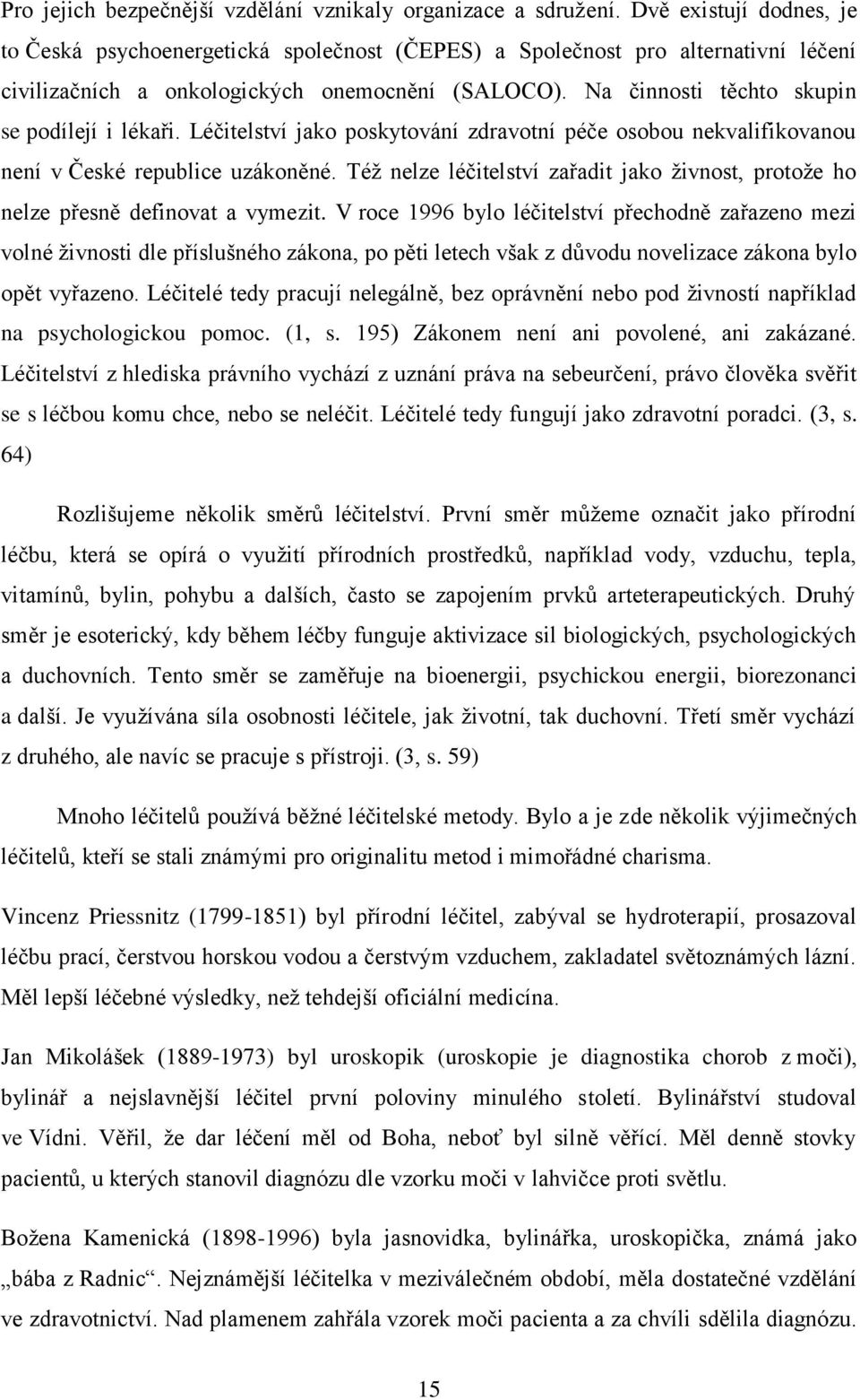 Na činnosti těchto skupin se podílejí i lékaři. Léčitelství jako poskytování zdravotní péče osobou nekvalifikovanou není v České republice uzákoněné.