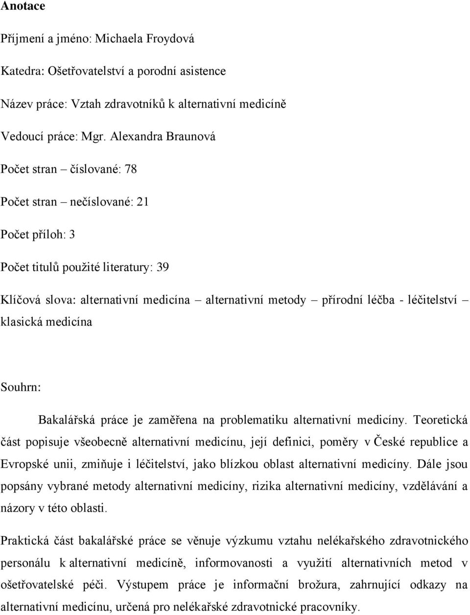 léčitelství klasická medicína Souhrn: Bakalářská práce je zaměřena na problematiku alternativní medicíny.