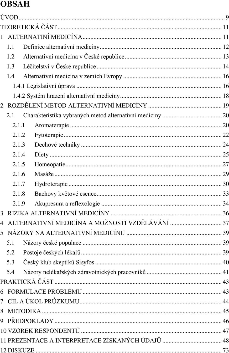 1 Charakteristika vybraných metod alternativní medicíny... 20 2.1.1 Aromaterapie... 20 2.1.2 Fytoterapie... 22 2.1.3 Dechové techniky... 24 2.1.4 Diety... 25 2.1.5 Homeopatie... 27 2.1.6 Masáže... 29 2.