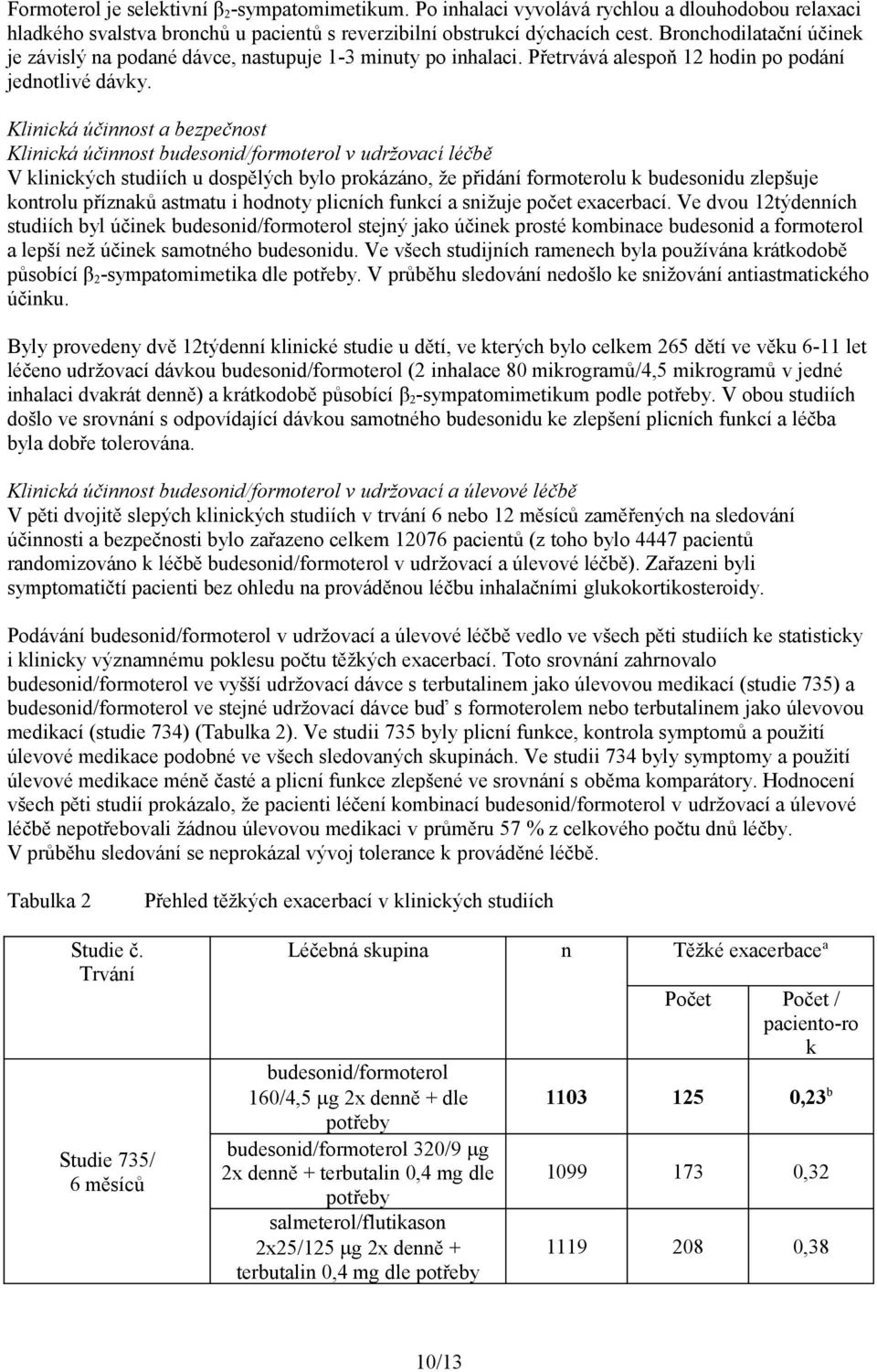 Klinická účinnost a bezpečnost Klinická účinnost budesonid/formoterol v udržovací léčbě V klinických studiích u dospělých bylo prokázáno, že přidání formoterolu k budesonidu zlepšuje kontrolu