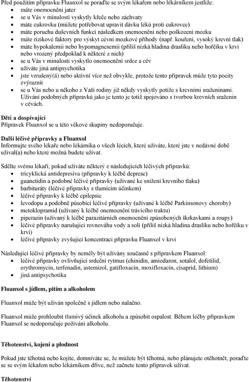 kouření, vysoký krevní tlak) máte hypokalemii nebo hypomagnesemii (příliš nízká hladina draslíku nebo hořčíku v krvi nebo vrozený předpoklad k některé z nich) se u Vás v minulosti vyskytlo onemocnění