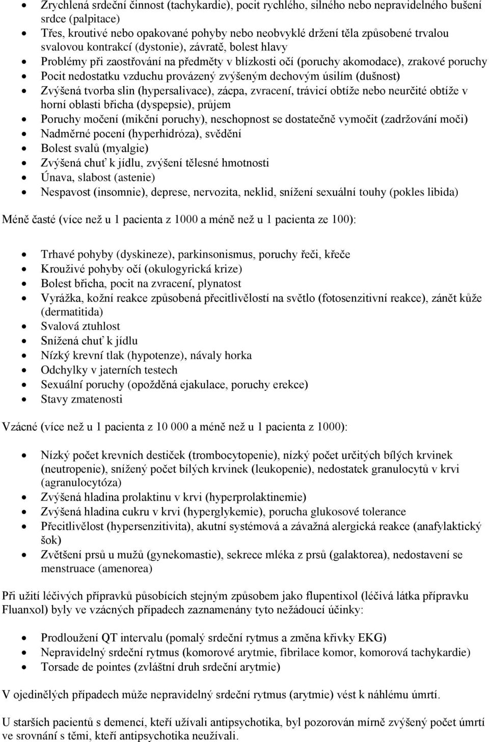 úsilím (dušnost) Zvýšená tvorba slin (hypersalivace), zácpa, zvracení, trávicí obtíže nebo neurčité obtíže v horní oblasti břicha (dyspepsie), průjem Poruchy močení (mikční poruchy), neschopnost se