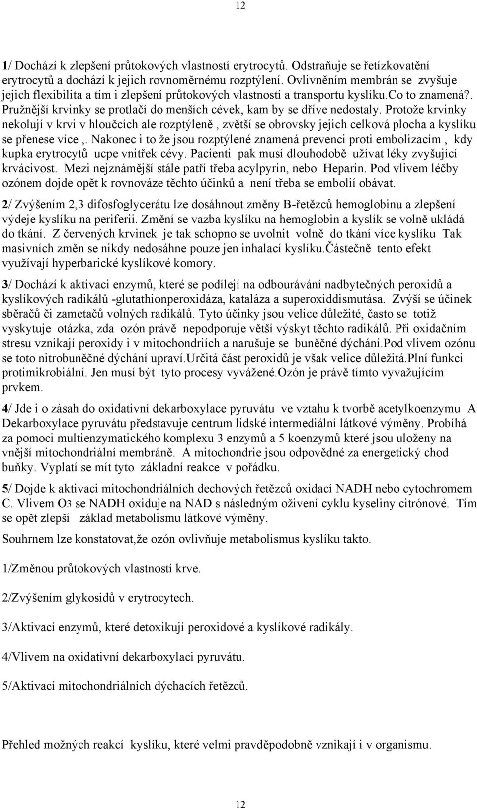 Protože krvinky nekolují v krvi v hloučcích ale rozptýleně, zvětší se obrovsky jejich celková plocha a kyslíku se přenese více,.