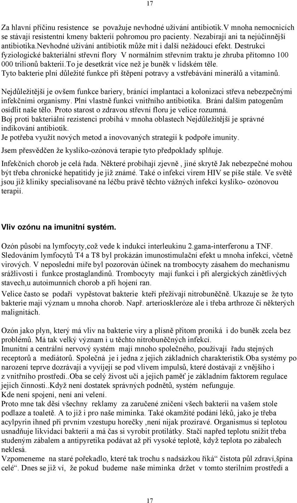 to je desetkrát více než je buněk v lidském těle. Tyto bakterie plní důležité funkce při štěpení potravy a vstřebávání minerálů a vitaminů.