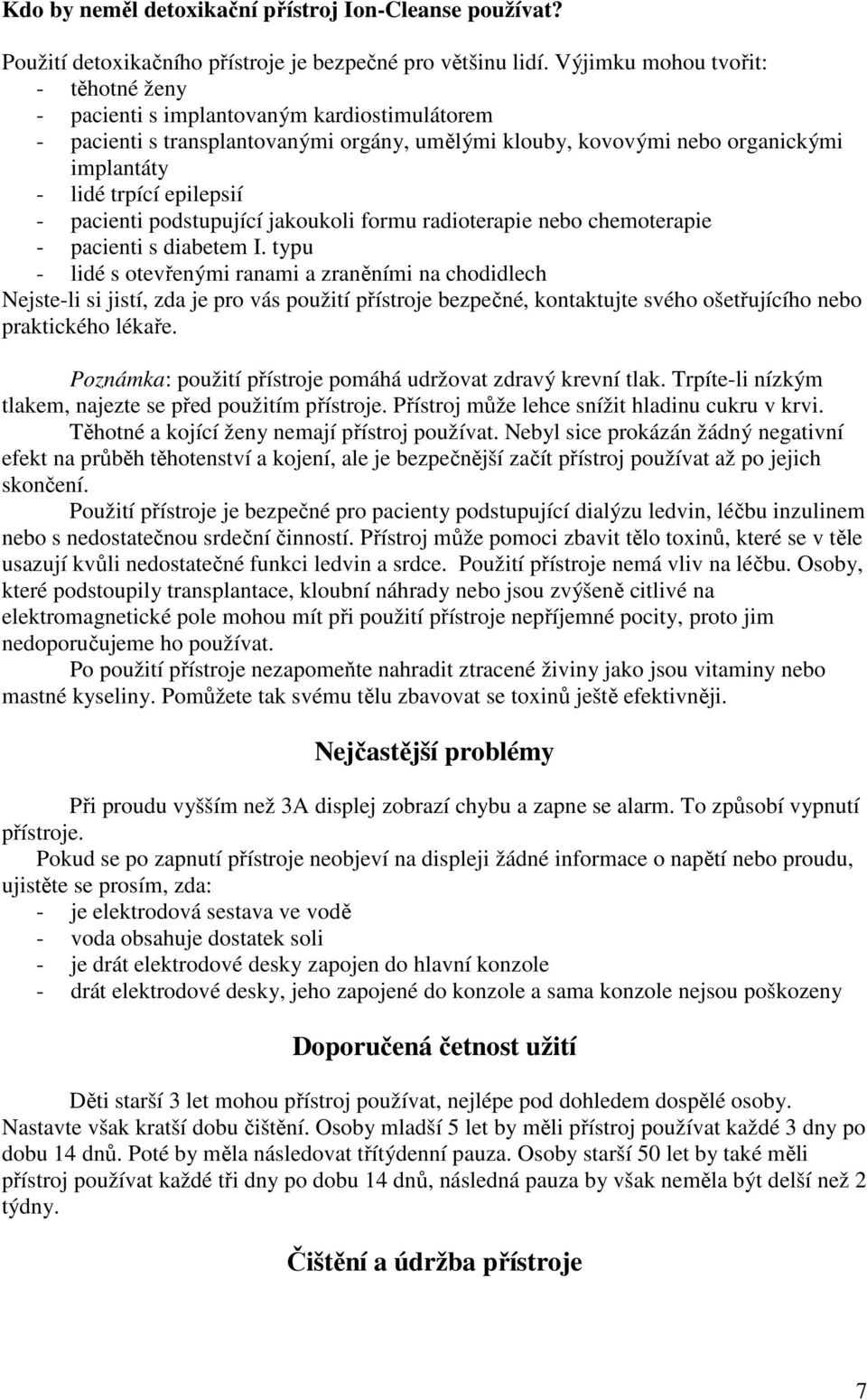 - pacienti podstupující jakoukoli formu radioterapie nebo chemoterapie - pacienti s diabetem I.