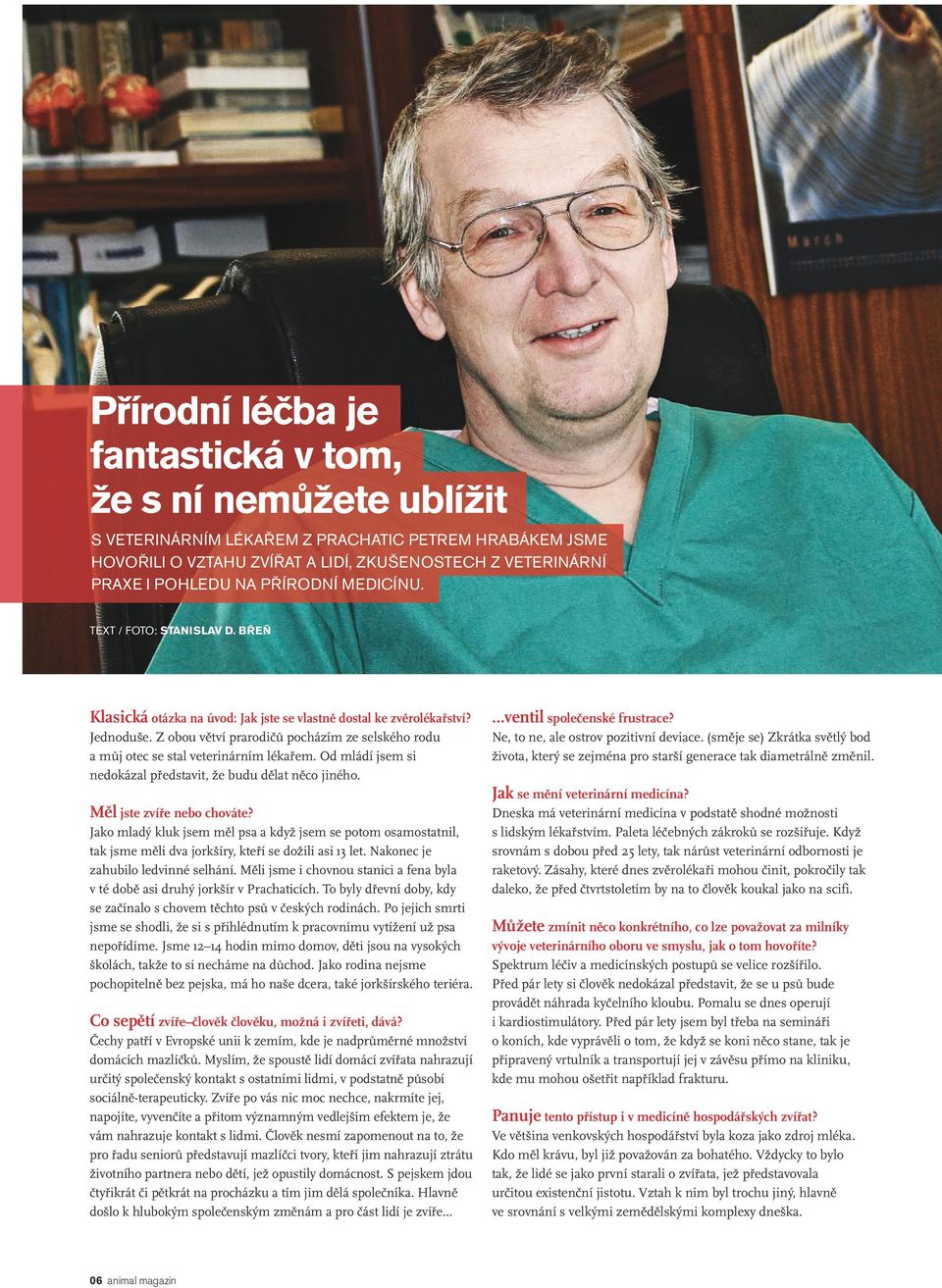 Z obou větví prarodičů pocházím ze selského rodu a můj otec se stal veterinárním lékařem. Od mládí jsem si nedokázal představit, že budu dělat něco jiného. Měl jste zvíře nebo chováte?