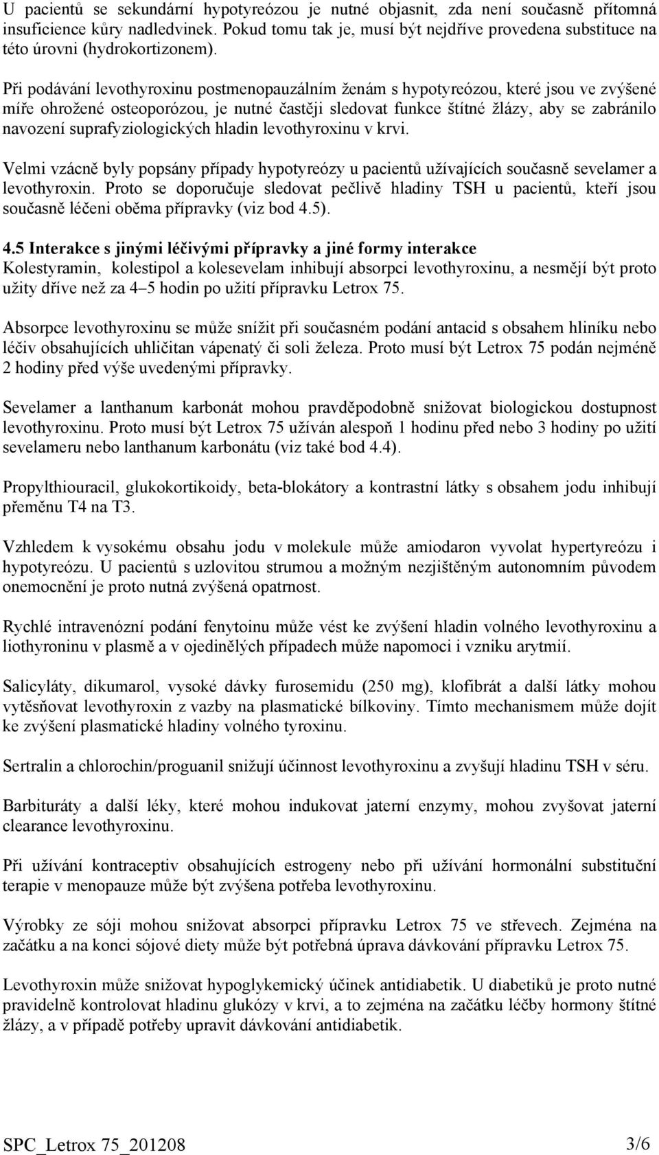 Při podávání levothyroxinu postmenopauzálním ženám s hypotyreózou, které jsou ve zvýšené míře ohrožené osteoporózou, je nutné častěji sledovat funkce štítné žlázy, aby se zabránilo navození