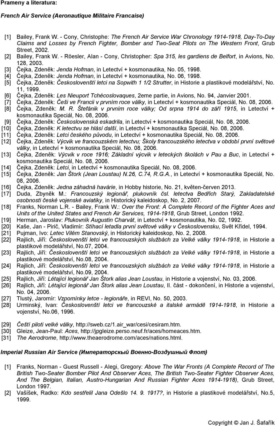 [2] Bailey, Frank W. - Röesler, Alan - Cony, Christopher: Spa 315, les gardiens de Belfort, in Avions, No. 128, 2003. [3] Čejka, Zdeněk: Jenda Hofman, in Letectví + kosmonautika, No. 05, 1998.