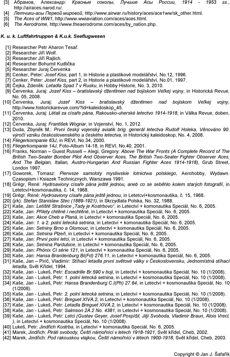 [2] Researcher Jiří Wolf. [3] Researcher Jiří Rajlich. [4] Researcher Bohumil Kudlička [5] Researcher Juraj Červenka [6] Cenker, Peter: Josef Kiss, part 1, in Historie a plastikové modelářství, No.