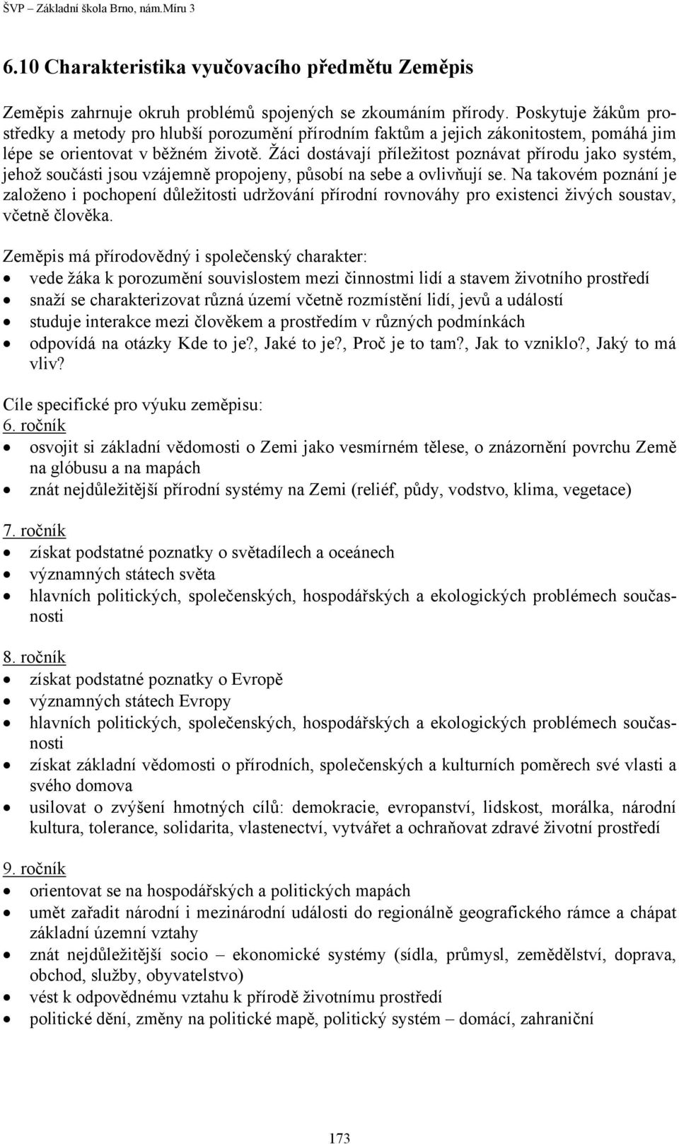 Žáci dostávají příležitost poznávat přírodu jako systém, jehož součásti jsou vzájemně propojeny, působí na sebe a ovlivňují se.