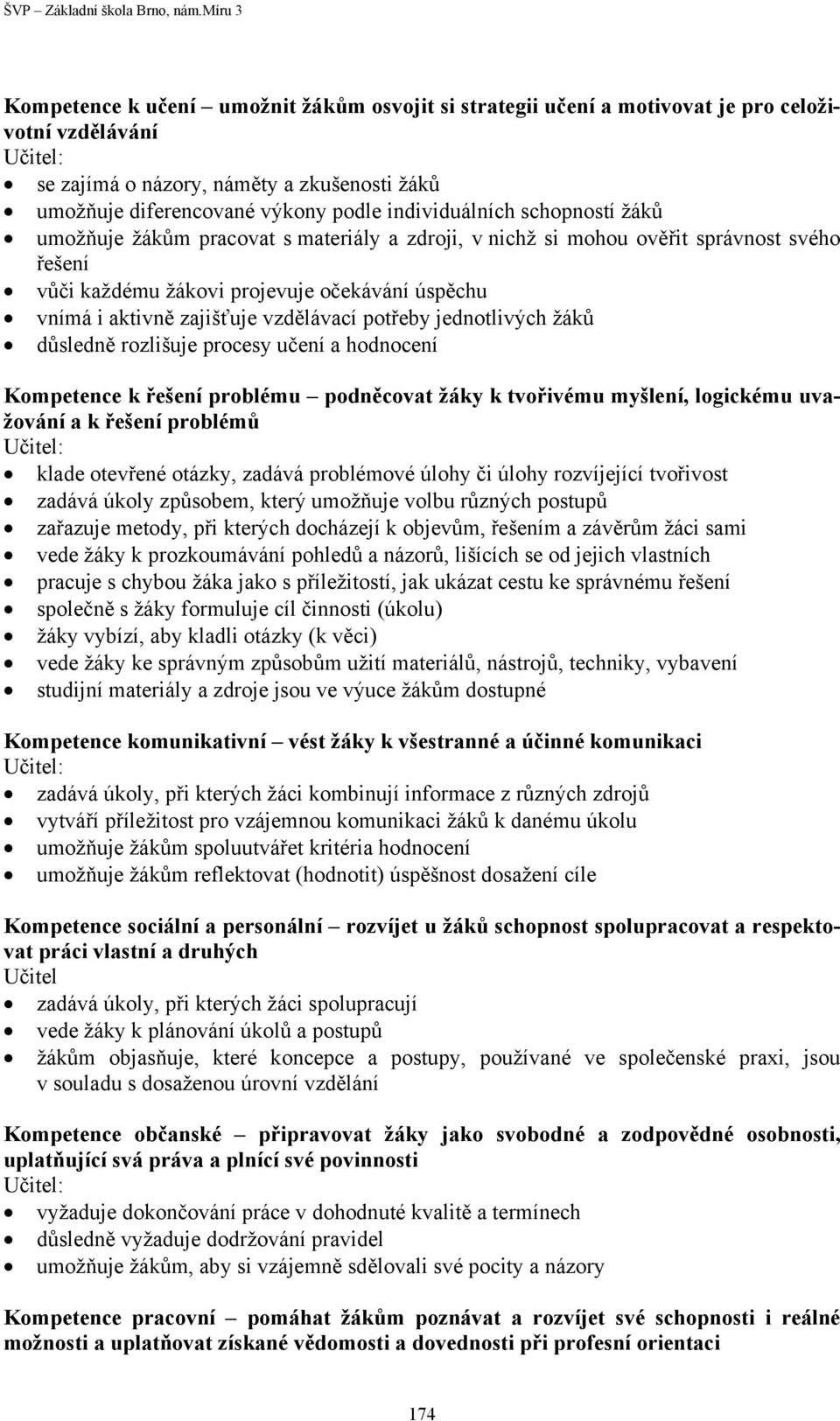 potřeby jednotlivých žáků důsledně rozlišuje procesy učení a hodnocení Kompetence k řešení problému podněcovat žáky k tvořivému myšlení, logickému uvažování a k řešení problémů klade otevřené otázky,