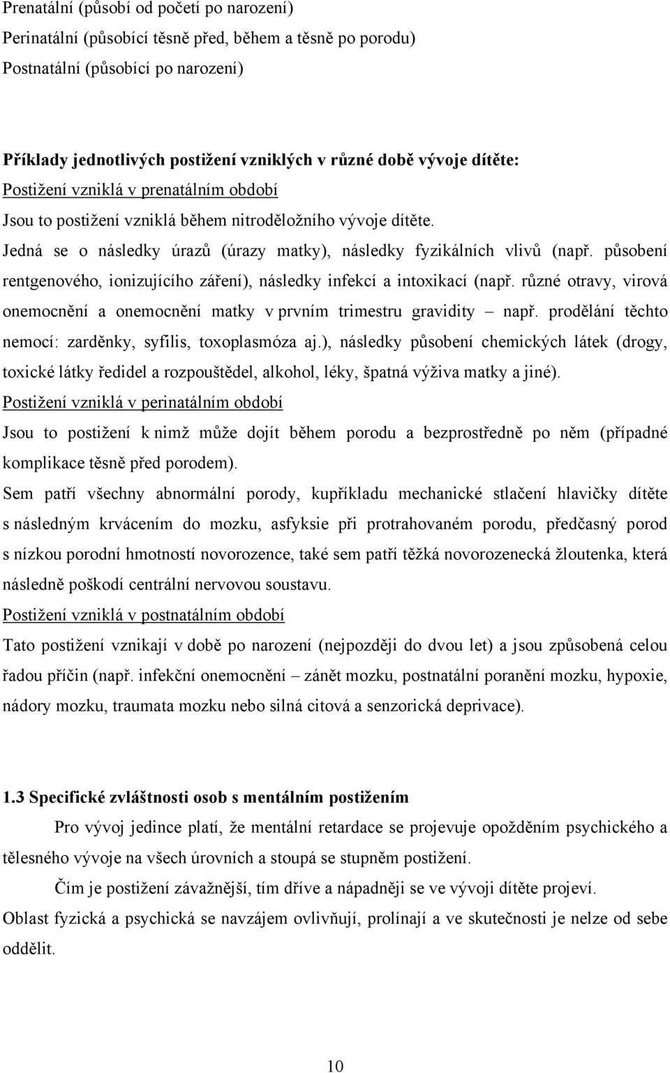 působení rentgenového, ionizujícího záření), následky infekcí a intoxikací (např. různé otravy, virová onemocnění a onemocnění matky v prvním trimestru gravidity např.