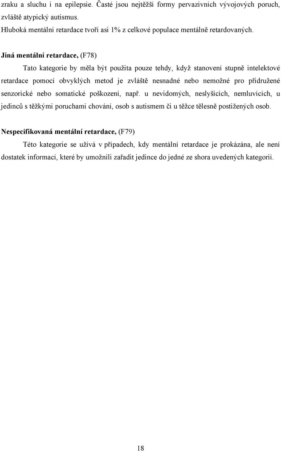 Jiná mentální retardace, (F78) Tato kategorie by měla být použita pouze tehdy, když stanovení stupně intelektové retardace pomocí obvyklých metod je zvláště nesnadné nebo nemožné pro přidružené