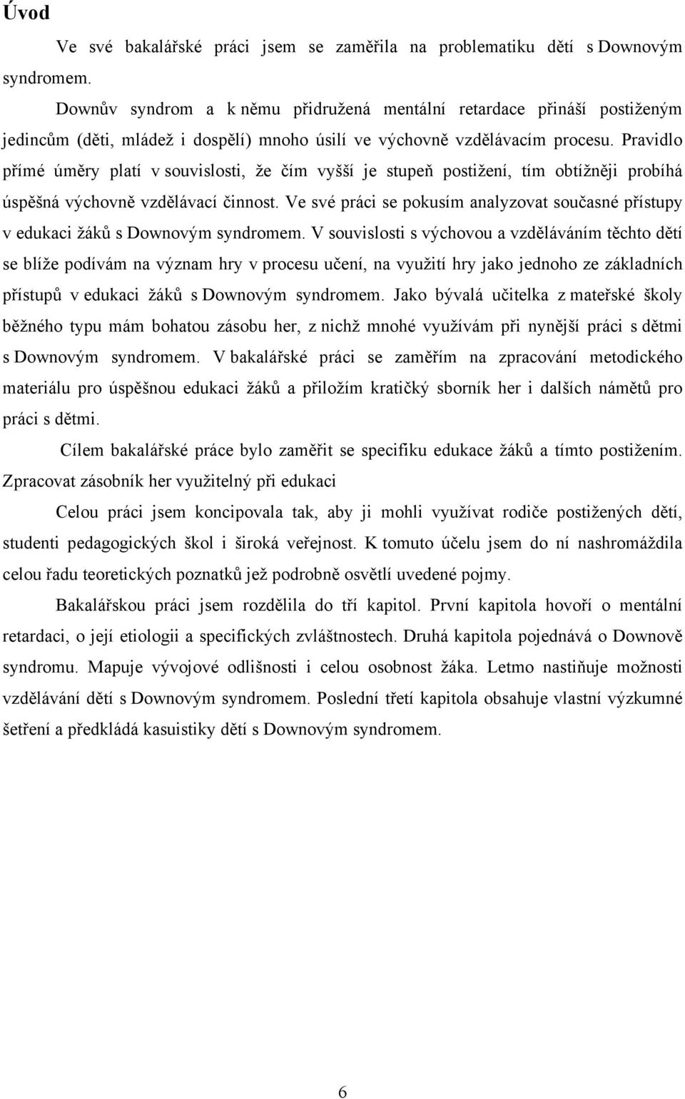 Pravidlo přímé úměry platí v souvislosti, že čím vyšší je stupeň postižení, tím obtížněji probíhá úspěšná výchovně vzdělávací činnost.