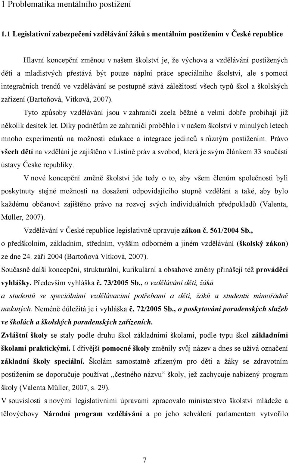 pouze náplní práce speciálního školství, ale s pomocí integračních trendů ve vzdělávání se postupně stává záležitostí všech typů škol a školských zařízení (Bartoňová, Vítková, 2007).