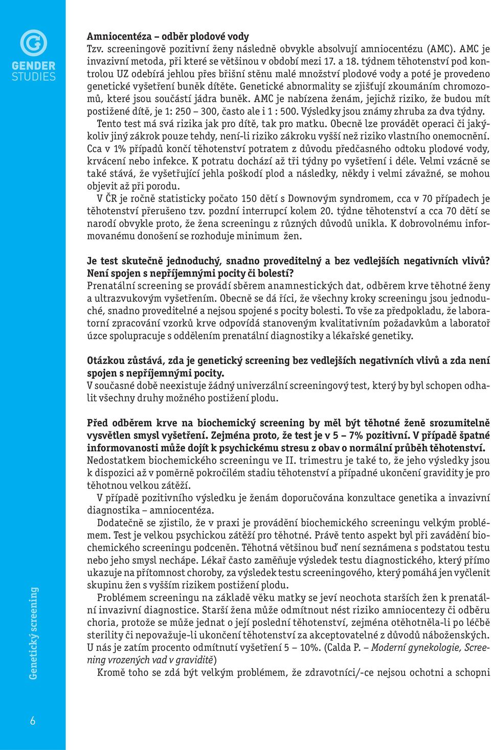 Genetické abnormality se zjišťují zkoumáním chromozomů, které jsou součástí jádra buněk. AMC je nabízena ženám, jejichž riziko, že budou mít postižené dítě, je 1: 250 300, často ale i 1 : 500.