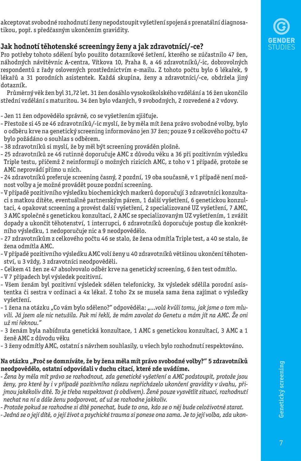 oslovených prostřednictvím e-mailu. Z tohoto počtu bylo 6 lékařek, 9 lékařů a 31 porodních asistentek. Každá skupina, ženy a zdravotníci/-ce, obdržela jiný dotazník. Průměrný věk žen byl 31,72 let.