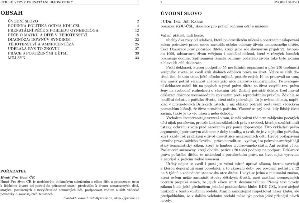27 PRÁCE S POSTIŽENÝMI DĚTMI 30 MŮJ SYN 33 POŘADATEL Hnutí Pro život ČR Hnutí Pro život ČR je neziskovým občanským sdružením s cílem šířit a prosazovat úctu k lidskému životu od početí do přirozené