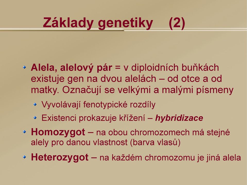 Označují se velkými a malými písmeny Vyvolávají fenotypické rozdíly Existenci