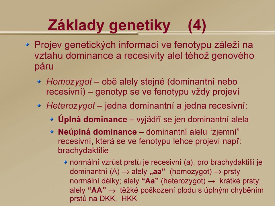 Neúplná dominance dominantní alelu zjemní recesivní, která se ve fenotypu lehce projeví např: brachydaktilie normální vzrůst prstů je recesivní (a), pro