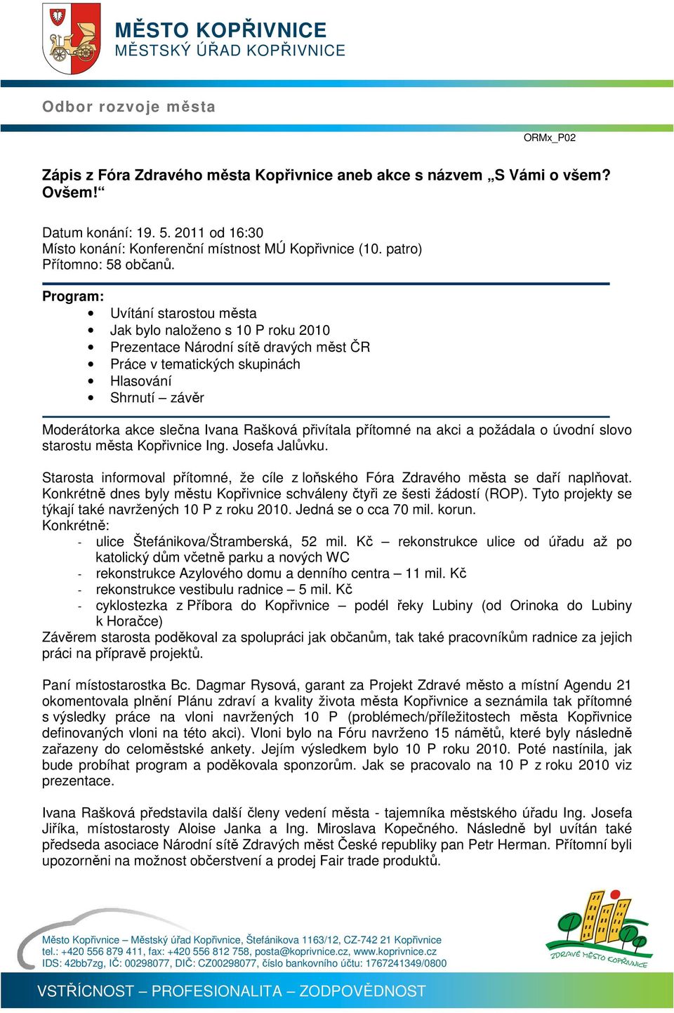 Program: Uvítání starostou města Jak bylo naloženo s 10 P roku 2010 Prezentace Národní sítě dravých měst ČR Práce v tematických skupinách Hlasování Shrnutí závěr Moderátorka akce slečna Ivana Rašková