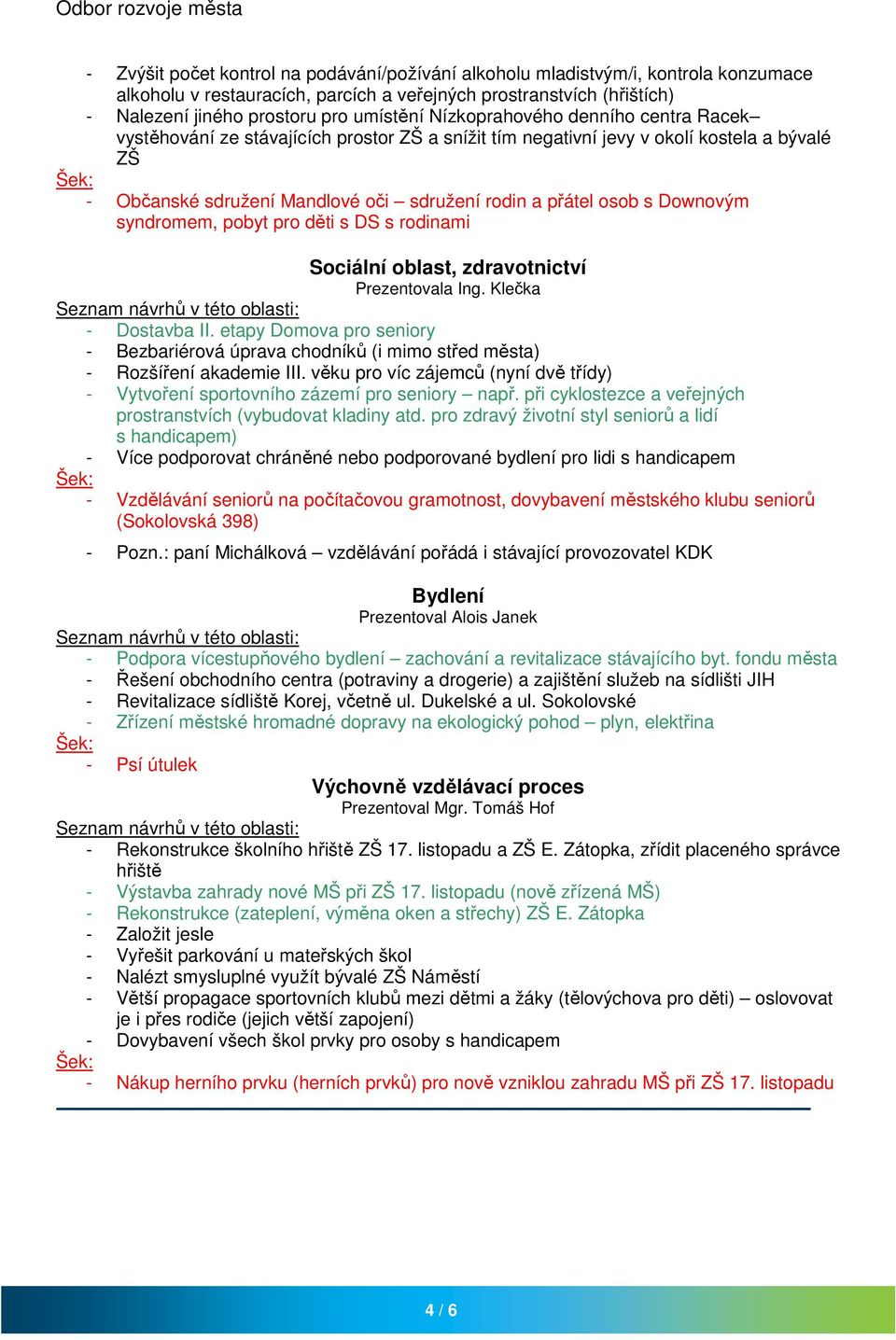 Downovým syndromem, pobyt pro děti s DS s rodinami Sociální oblast, zdravotnictví Prezentovala Ing. Klečka - Dostavba II.