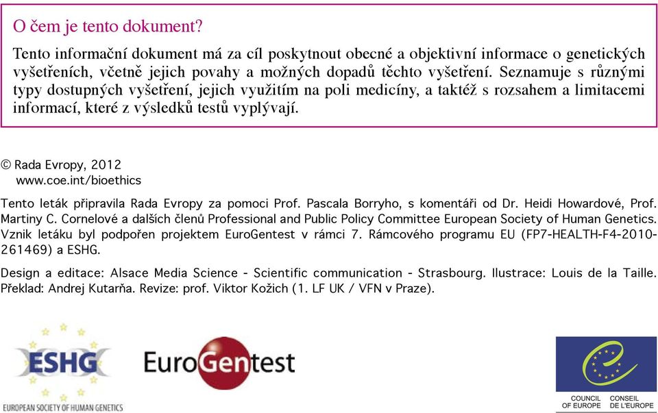 int/bioethics Tento leták připravila Rada Evropy za pomoci Prof. Pascala Borryho, s komentáři od Dr. Heidi Howardové, Prof. Martiny C.