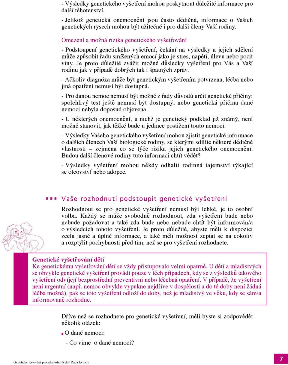 Omezení a možná rizika genetického vyšetřování - Podstoupení genetického vyšetření, čekání na výsledky a jejich sdělení může způsobit řadu smíšených emocí jako je stres, napětí, úlevu nebo pocit viny.