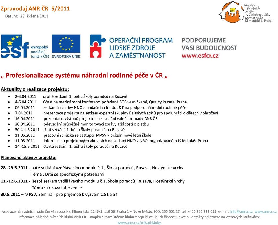 04.2011 prezentace výstupů projektu na zasedání valné hromady ANR ČR 30.04.2011 odevzdání průběžné monitorovací zprávy a žádosti o platbu 30.4-1.5.2011 třetí setkání 1.