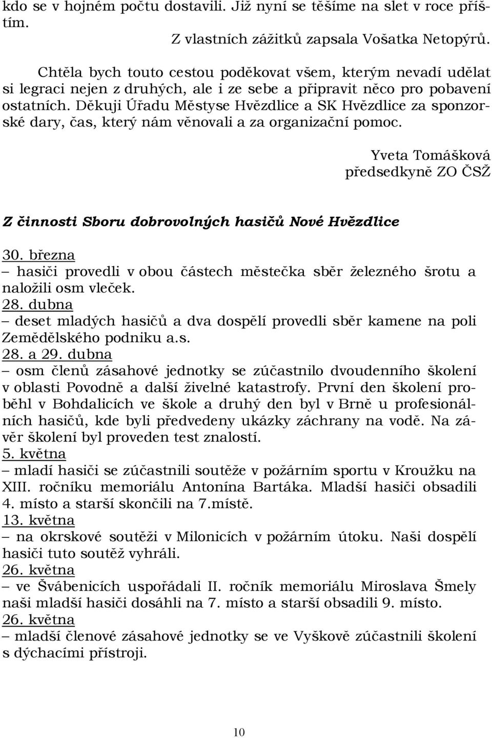 Děkuji Úřadu Městyse Hvězdlice a SK Hvězdlice za sponzorské dary, čas, který nám věnovali a za organizační pomoc.