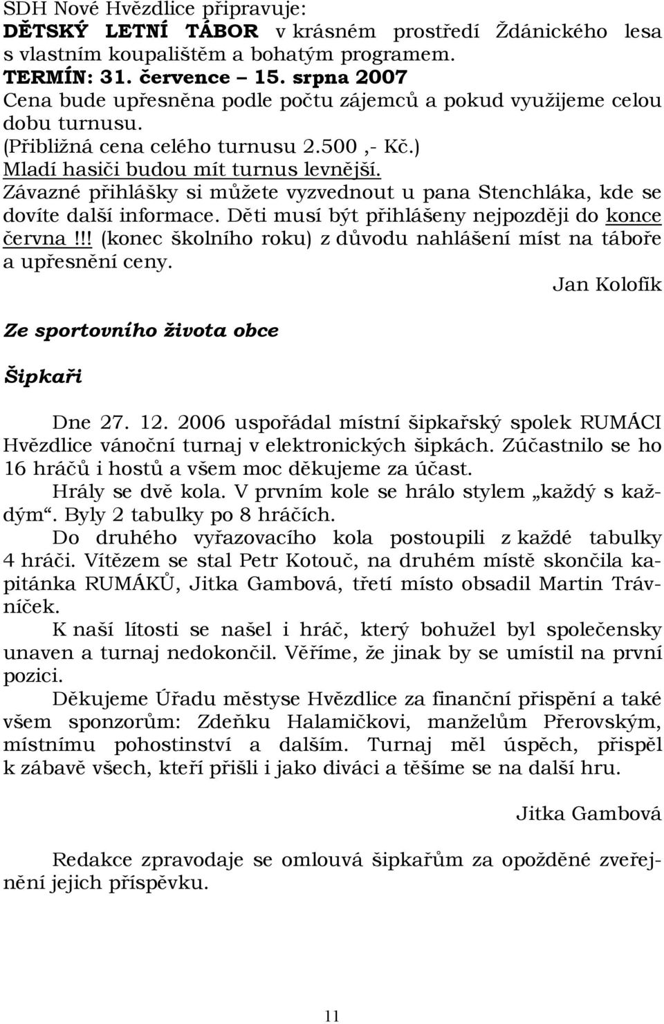 Závazné přihlášky si můžete vyzvednout u pana Stenchláka, kde se dovíte další informace. Děti musí být přihlášeny nejpozději do konce června!