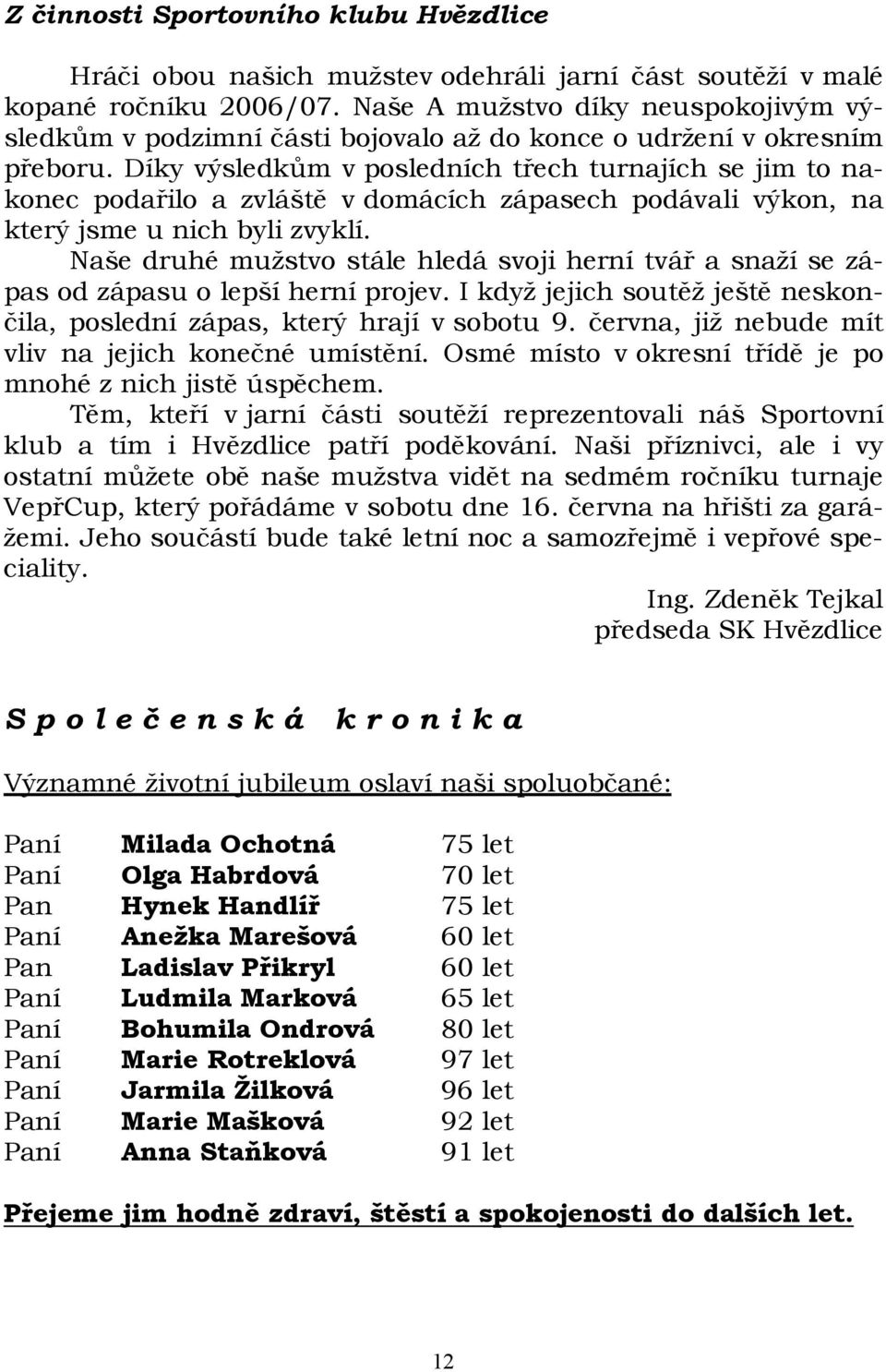 Díky výsledkům v posledních třech turnajích se jim to nakonec podařilo a zvláště v domácích zápasech podávali výkon, na který jsme u nich byli zvyklí.